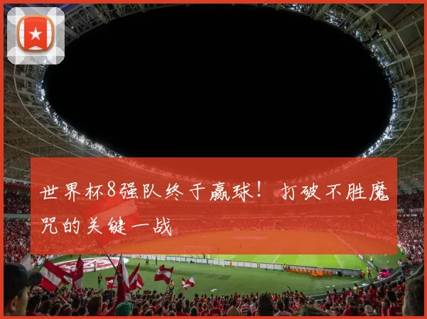 世界杯8强队终于赢球！打破不胜魔咒的关键一战