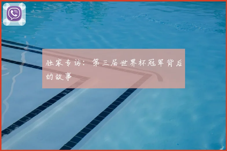 独家专访：第三届世界杯冠军背后的故事