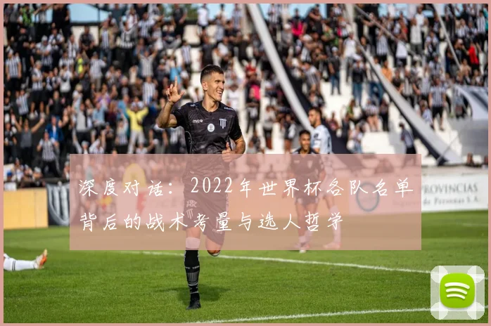 深度对话：2022年世界杯各队名单背后的战术考量与选人哲学