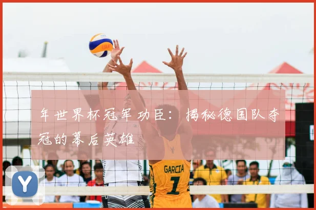 年世界杯冠军功臣：揭秘德国队夺冠的幕后英雄